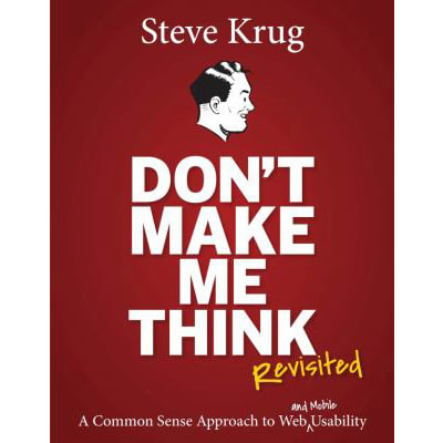 Don't Make Me Think, Revisited: A Common Sense Approach to Web Usability