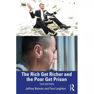 The Rich Get Richer and the Poor Get Prison : Thinking Critically About Class and Criminal Justice