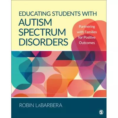 Educating Students with Autism Spectrum Disorders : Partnering with Families for Positive Outcomes