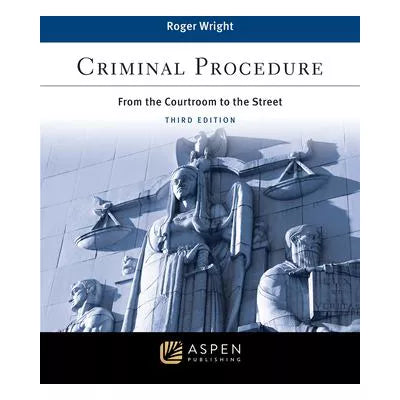 Criminal Procedure : From the Courtroom to the Street