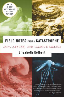 Field Notes from a Catastrophe: Man, Nature, And Climate Change