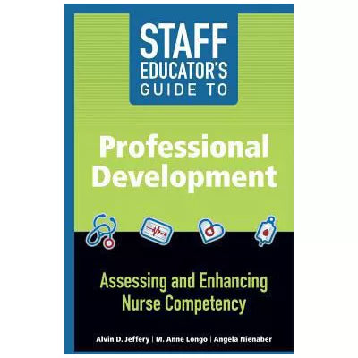 Staff Educators Guide to Professional Development: Assessing and Enhancing Nurse Competency
